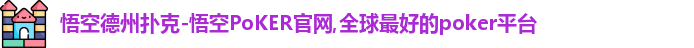 悟空德州扑克-悟空PoKER官网,全球最好的poker平台